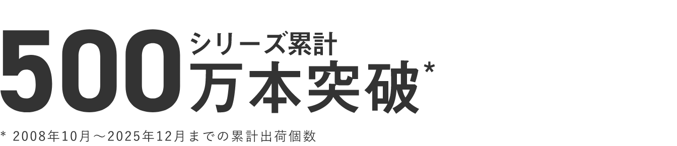 発売から15年のロングセラー。シリーズ累計500万本突破* *2008年10月～2025年12月までの累計出荷数